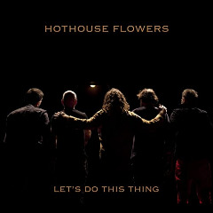 Hothouse Flowers – Let’s Do This Thing (2020) (ALBUM ZIP)
