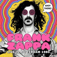 Frank Zappa – Ahoy There! Live In Rotterdam 1980 (2020) (ALBUM ZIP)