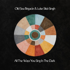 Old Sea Brigade &amp; Luke Sital-Singh – All The Ways You Sing In The Dark (2020) (ALBUM ZIP)