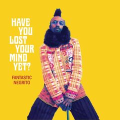 Fantastic Negrito – Have You Lost Your Mind Yet (2020) (ALBUM ZIP)