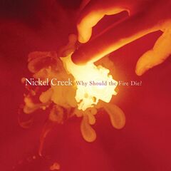 Nickel Creek – Why Should The Fire Die Remastered (2020) (ALBUM ZIP)