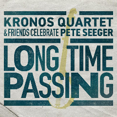 Kronos Quartet – Long Time Passing – Kronos Quartet And Friends Celebrate Pete Seeger (2020) (ALBUM ZIP)