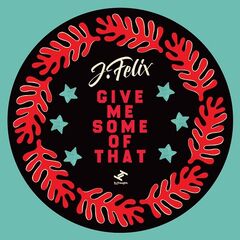 J-Felix – Give Me Some Of That (2020) (ALBUM ZIP)
