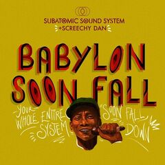 Subatomic Sound System &amp; Screechy Dan – Babylon Soon Fall (2020) (ALBUM ZIP)