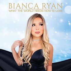 Bianca Ryan – What The World Needs Now Is Love (2020) (ALBUM ZIP)