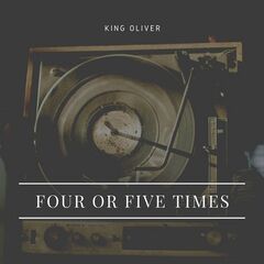 King Oliver – Four Or Five Times (2020) (ALBUM ZIP)