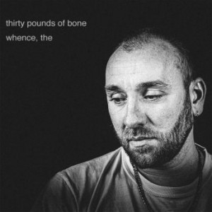 Thirty Pounds Of Bone – Whence, The (2021) (ALBUM ZIP)