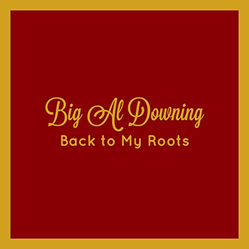Big Al Downing – Back To My Roots (2021) (ALBUM ZIP)