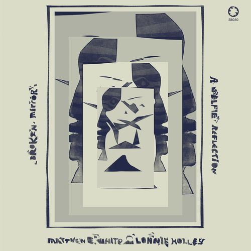 Matthew E. White &amp; Lonnie Holley – Broken Mirror A Selfie Reflection (2021) (ALBUM ZIP)