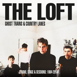 The Loft – Ghost Trains And Country Lanes Studio, Stage And Sessions 1984-2015 (2021) (ALBUM ZIP)