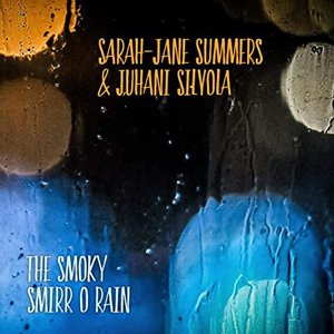Sarah-Jane Summers &amp; Juhani Silvola – The Smoky Smirr O Rain (2021) (ALBUM ZIP)