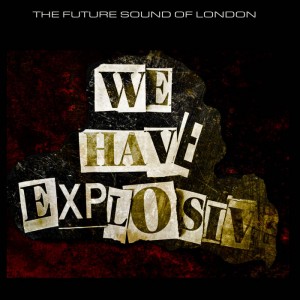 The Future Sound Of London – We Have Explosive 2021 (2021) (ALBUM ZIP)