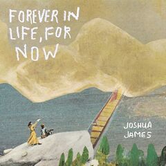 Joshua James – Forever In Life, For Now (2021) (ALBUM ZIP)