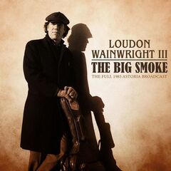 Loudon Wainwright III – The Big Smoke Live 1985 (2021) (ALBUM ZIP)