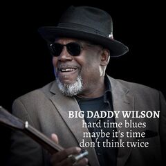 Big Daddy Wilson – Hard Time Blues (2021) (ALBUM ZIP)