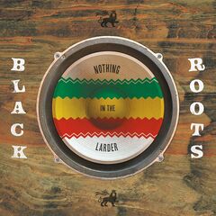 Black Roots – Nothing In The Larder (2021) (ALBUM ZIP)
