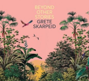 Grete Skarpeid – Beyond Other Stories (2021) (ALBUM ZIP)