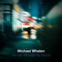 Michael Whalen – Like Rain Through My Hands (2021) (ALBUM ZIP)