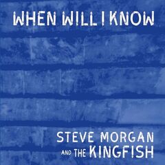 Steve Morgan &amp; The Kingfish – When Will I Know (2021) (ALBUM ZIP)