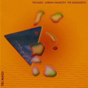 The Lasso Jordan Hamilton The Saxsquatch – Tri Magi (2021) (ALBUM ZIP)