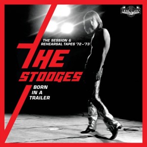 The Stooges – Born In A Trailer The Session And Rehearsal Tapes ’72-’73 (2021) (ALBUM ZIP)