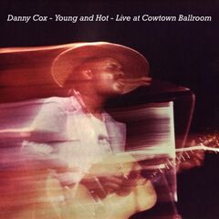Danny Cox – Young And Hot [Live At Cowtown Ballroom] (2021) (ALBUM ZIP)