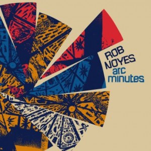 Rob Noyes – Arc Minutes (2021) (ALBUM ZIP)