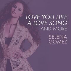 Selena Gomez – Love You Like A Love Song, Come And Get It, And More (2021) (ALBUM ZIP)