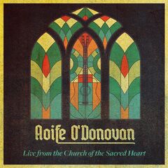 Aoife O’Donovan – Live From The Church Of The Sacred Heart (2021) (ALBUM ZIP)