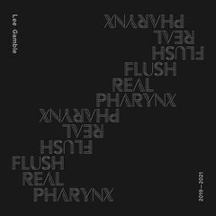 Lee Gamble – Flush Real Pharynx 2019-2021 (2021) (ALBUM ZIP)