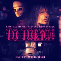 Trevor Jones – To Tokyo [Original Motion Picture Soundtrack] (2021) (ALBUM ZIP)