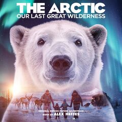 Alex Heffes – The Arctic Our Last Great Wilderness [Original Motion Picture Soundtrack] (2021) (ALBUM ZIP)
