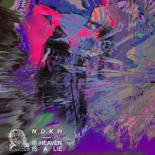 NDKH – If Heaven Is A Lie (2021) (ALBUM ZIP)