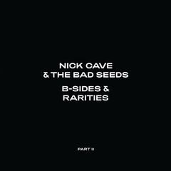 Nick Cave &amp; The Bad Seeds – B-Sides &amp; Rarities Part II
