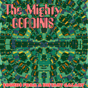 The Mighty Gordinis – Sounds From A Distant Galaxy (2021) (ALBUM ZIP)