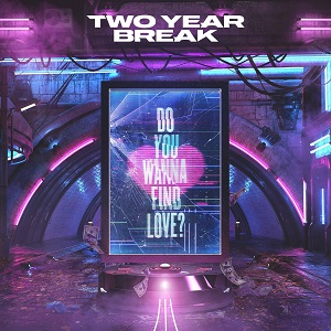 Two Year Break – Do You Wanna Find Love (2021) (ALBUM ZIP)