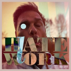 Mike Pride – I Hate Work (2021) (ALBUM ZIP)