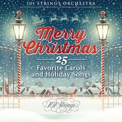 101 Strings Orchestra – Merry Christmas: 25 Favorite Carols &amp; Holiday Songs (2021) (ALBUM ZIP)