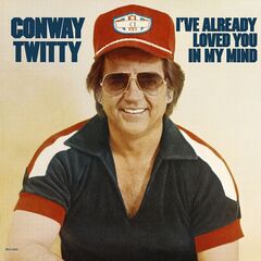 Conway Twitty – I’ve Already Loved You In My Mind (2021) (ALBUM ZIP)