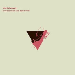 Denis Horvat – The Serve Of The Abnormal (2021) (ALBUM ZIP)