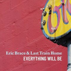 Eric Brace &amp; Last Train Home – Everything Will Be (2022) (ALBUM ZIP)