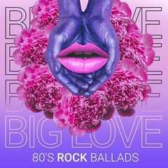 Various Artists – Big Love 80’s Rock Ballads (2021) (ALBUM ZIP)