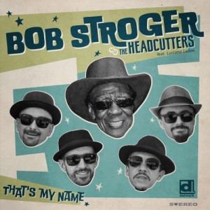 Bob Stroger &amp; The Headcutters – That’s My Name (2022) (ALBUM ZIP)