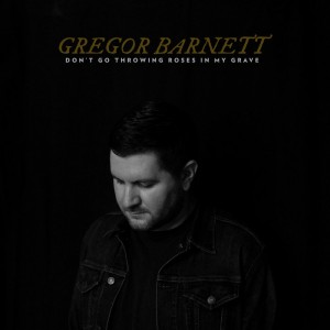 Gregor Barnett – Don’t Go Throwing Roses In My Grave (2022) (ALBUM ZIP)