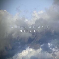 Michael E – While We Wait (2022) (ALBUM ZIP)