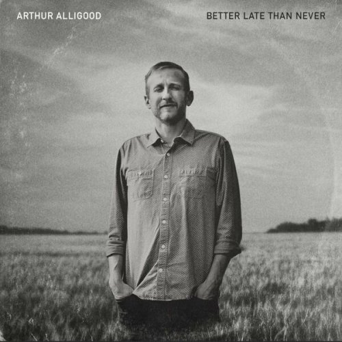Arthur Alligood – Better Late Than Never (2022) (ALBUM ZIP)