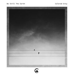 Be Still The Earth – Colored Grey (2022) (ALBUM ZIP)