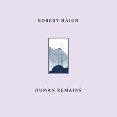 Robert Haigh – Human Remains (2022) (ALBUM ZIP)