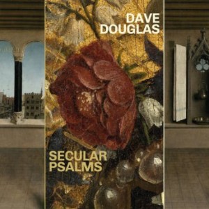Dave Douglas – Secular Psalms