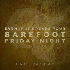 Eric Paslay – Even If It Breaks Your Barefoot Friday Night (2022) (ALBUM ZIP)